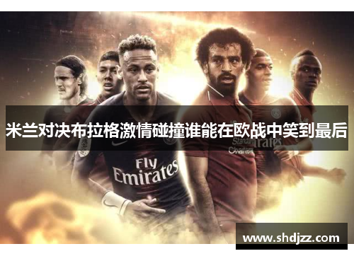 米兰对决布拉格激情碰撞谁能在欧战中笑到最后